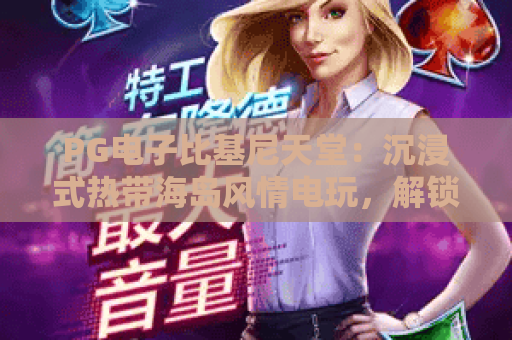 PG电子比基尼天堂：沉浸式热带海岛风情电玩，解锁趣味博弈与专属福利大礼包｜PG电子比基尼天堂