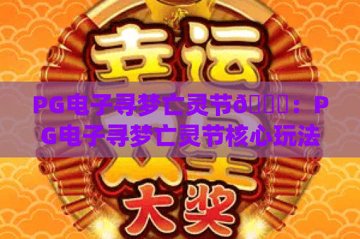 PG电子寻梦亡灵节🎃：PG电子寻梦亡灵节核心玩法揭秘 | PG电子寻梦亡灵节2026专属福利全览