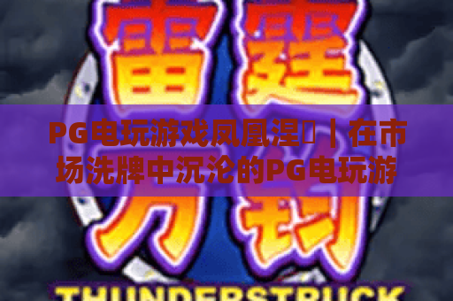 PG电玩游戏凤凰涅槃｜在市场洗牌中沉沦的PG电玩游戏，如何以玩法革新实现PG电玩游戏的品牌逆袭？