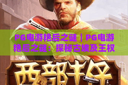 PG电游艳后之谜｜PG电游艳后之谜：探秘古埃及王权下的闯关陷阱｜PG电游艳后之谜：2026玩家必看通关秘籍