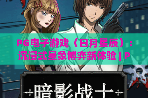 PG电子游戏（日月星辰）：沉浸式星象博弈新体验 | PG电子游戏（日月星辰）核心玩法全解析 | PG电子游戏（日月星辰）新手上手指南