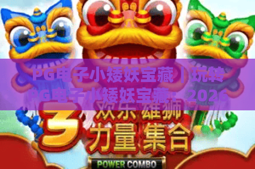 PG电子小矮妖宝藏｜玩转PG电子小矮妖宝藏：2026最新趣味玩法解析，深挖PG电子小矮妖宝藏的高分秘籍
