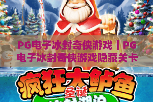 PG电子冰封奇侠游戏｜PG电子冰封奇侠游戏隐藏关卡揭秘｜PG电子冰封奇侠游戏新手上分全攻略