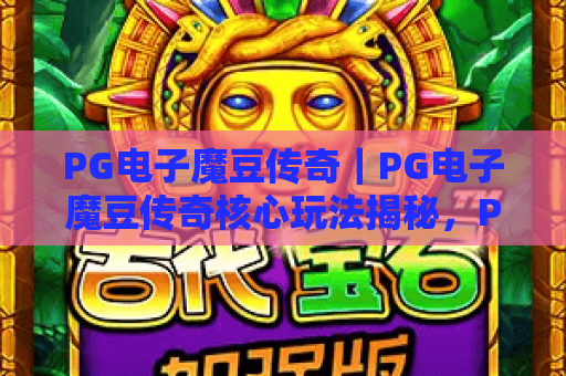 PG电子魔豆传奇｜PG电子魔豆传奇核心玩法揭秘，PG电子魔豆传奇新手进阶技巧指南