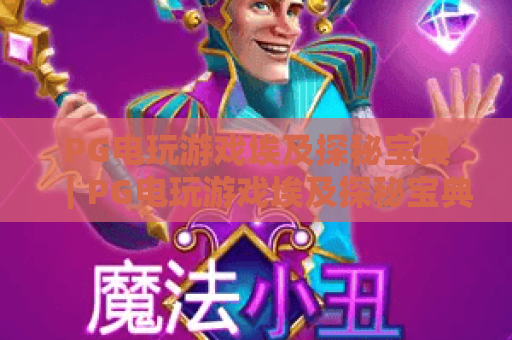 PG电玩游戏埃及探秘宝典｜PG电玩游戏埃及探秘宝典：新手快速通关攻略｜PG电玩游戏埃及探秘宝典：隐藏宝藏解锁秘籍