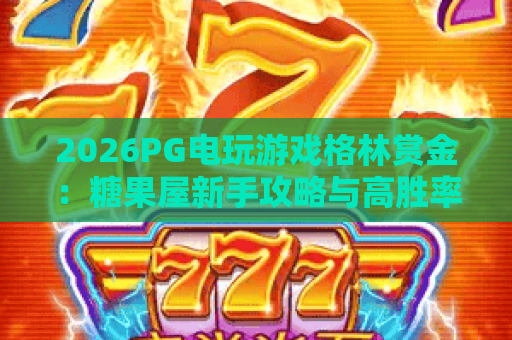 2026PG电玩游戏格林赏金：糖果屋新手攻略与高胜率技巧全解析