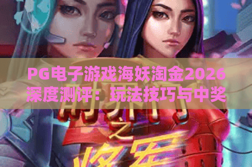 PG电子游戏海妖淘金2026深度测评：玩法技巧与中奖概率全解析