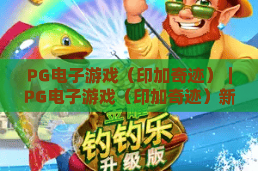 PG电子游戏（印加奇迹）｜PG电子游戏（印加奇迹）新手必知玩法有哪些？｜PG电子游戏（印加奇迹）高分通关技巧汇总