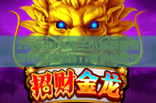 2026年PG电子小矮妖宝藏游戏策略揭秘，新手也能快速上手的幸运法则