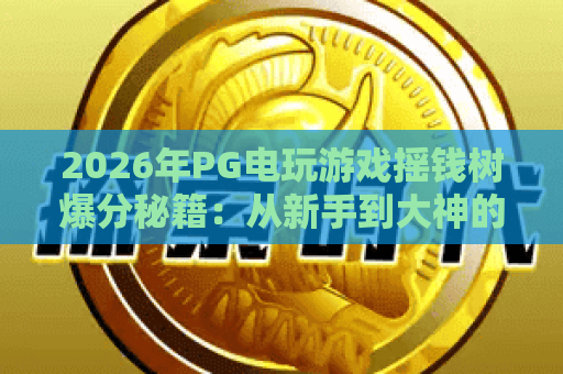 2026年PG电玩游戏摇钱树爆分秘籍：从新手到大神的进阶之路