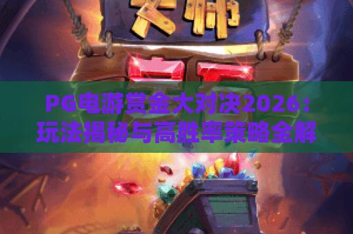 PG电游赏金大对决2026：玩法揭秘与高胜率策略全解析