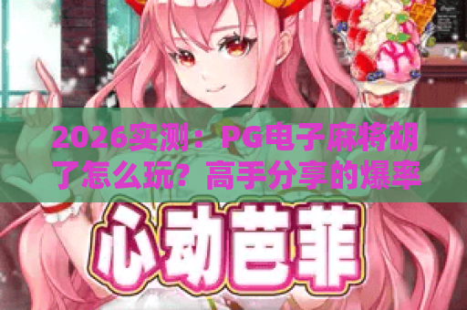 2026实测:PG电子麻将胡了怎么玩?高手分享的爆率技巧与心得 2026实测:PG电子麻将胡了怎么玩?高手分享的爆率技巧与心得