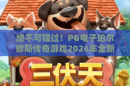 绝不可错过！PG电子珀尔修斯传奇游戏2026年全新攻略与中奖技巧
