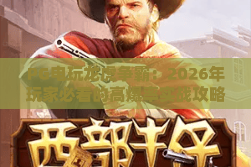 PG电玩龙虎争霸:2026年玩家必看的高爆率实战攻略 PG电玩龙虎争霸:2026年玩家必看的高爆率实战攻略