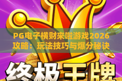 PG电子横财来啦游戏2026攻略：玩法技巧与爆分秘诀全解析