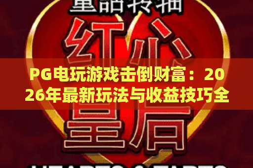 PG电玩游戏击倒财富：2026年最新玩法与收益技巧全解析