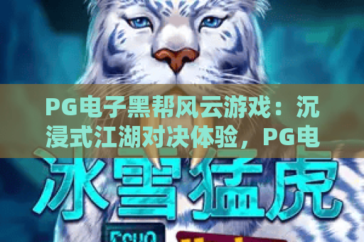 PG电子黑帮风云游戏：沉浸式江湖对决体验，PG电子黑帮风云游戏玩法全解析｜PG电子黑帮风云游戏2026全新攻略指南