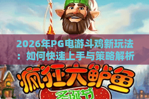 2026年PG电游斗鸡新玩法：如何快速上手与策略解析