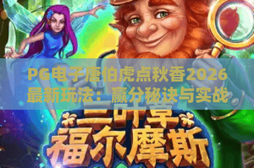 PG电子唐伯虎点秋香2026最新玩法:赢分秘诀与实战技巧全解析 PG电子唐伯虎点秋香2026最新玩法:赢分秘诀与实战技巧全解析