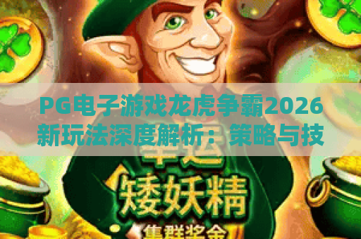 PG电子游戏龙虎争霸2026新玩法深度解析：策略与技巧全攻略
