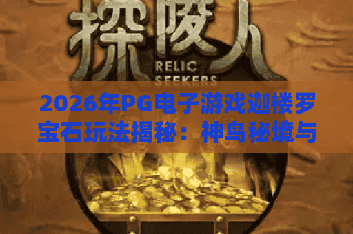 2026年PG电子游戏迦楼罗宝石玩法揭秘：神鸟秘境与高倍率技巧全攻略