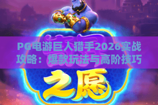 PG电游巨人猎手2026实战攻略：爆款玩法与高阶技巧全解析
