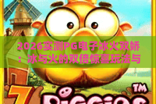 2026实测PG电子冰火双娇：冰与火的双倍惊喜玩法与实战技巧