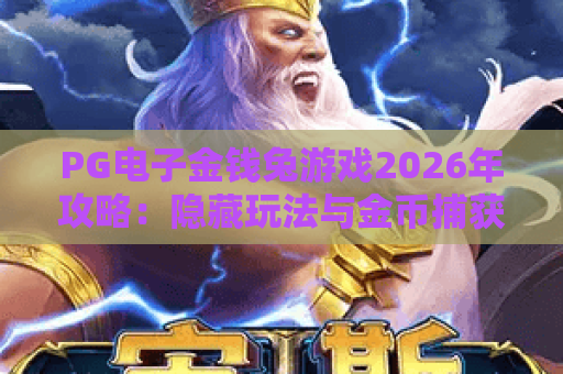 PG电子金钱兔游戏2026年攻略：隐藏玩法与金币捕获技巧全解析