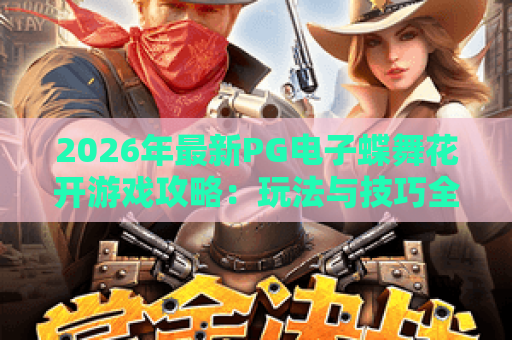 2026年最新PG电子蝶舞花开游戏攻略：玩法与技巧全解析