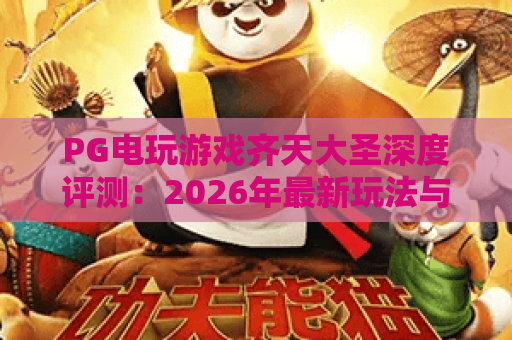 PG电玩游戏齐天大圣深度评测:2026年最新玩法与爆奖秘籍大公开 PG电玩游戏齐天大圣深度评测:2026年最新玩法与爆奖秘籍大公开