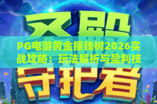 PG电游黄金摇钱树2026实战攻略：玩法解析与盈利技巧全揭秘