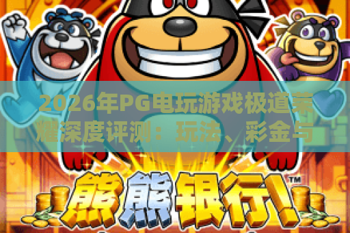 2026年PG电玩游戏极道荣耀深度评测:玩法、彩金与上分技巧全解析 2026年PG电玩游戏极道荣耀深度评测:玩法、彩金与上分技巧全解析