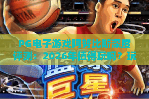 PG电子游戏阿努比斯深度评测:2026年值得玩吗?玩法与特色全解析! PG电子游戏阿努比斯深度评测:2026年值得玩吗?玩法与特色全解析!