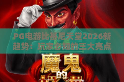 PG电游比基尼天堂2026新趋势:玩家必知的三大亮点与体验分享 PG电游比基尼天堂2026新趋势:玩家必知的三大亮点与体验分享
