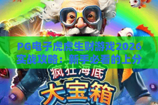 PG电子虎虎生财游戏2026实战攻略:新手必看的上分技巧与体验分享 PG电子虎虎生财游戏2026实战攻略:新手必看的上分技巧与体验分享