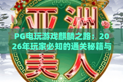 PG电玩游戏麒麟之路：2026年玩家必知的通关秘籍与热门趋势