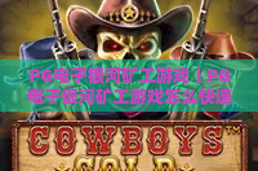 PG电子银河矿工游戏｜PG电子银河矿工游戏怎么快速上手？PG电子银河矿工游戏2026爆奖攻略