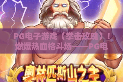PG电子游戏（拳击玫瑰）！燃爆热血格斗场——PG电子游戏（拳击玫瑰）怎么解锁隐藏角色？PG电子游戏（拳击玫瑰）2026上分全攻略