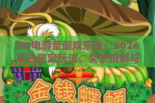 PG电游圣诞欢乐送:2026节日限定玩法、奖励机制与参与指南 PG电游圣诞欢乐送:2026节日限定玩法、奖励机制与参与指南