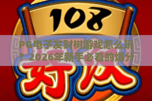 PG电子发财树游戏怎么玩？2026年新手必看的爆分技巧与玩法解析