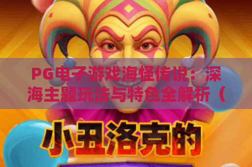 PG电子游戏海怪传说:深海主题玩法与特色全解析(2026版) PG电子游戏海怪传说:深海主题玩法与特色全解析(2026版)