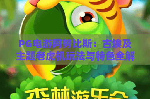 PG电游阿努比斯:古埃及主题老虎机玩法与特色全解析 PG电游阿努比斯:古埃及主题老虎机玩法与特色全解析